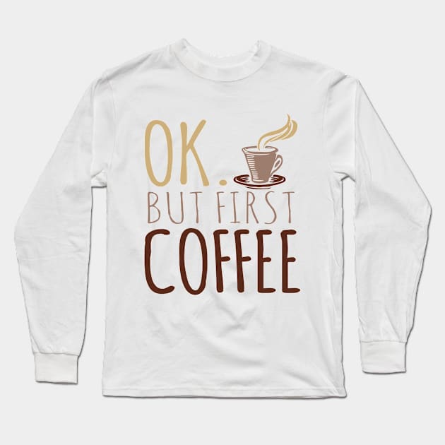 OK But First Coffee Long Sleeve T-Shirt by VintageArtwork